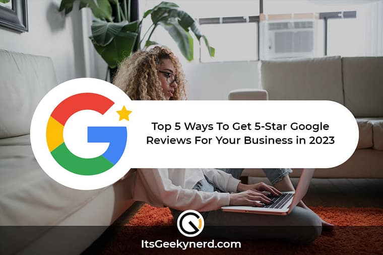 Top 5 Ways To Get 5-Star Google Reviews For Your Business in 2023